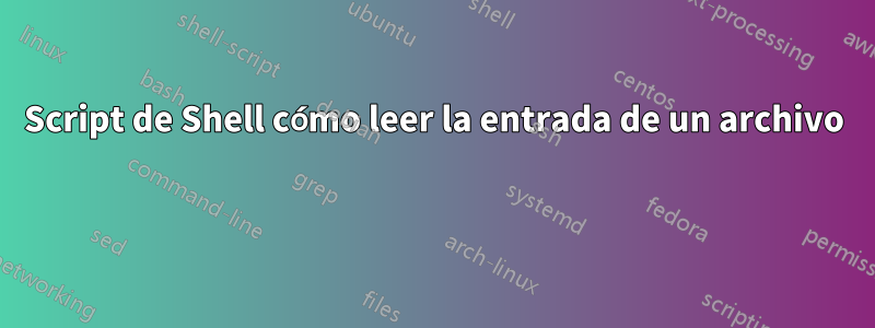 Script de Shell cómo leer la entrada de un archivo 