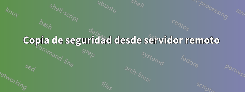 Copia de seguridad desde servidor remoto