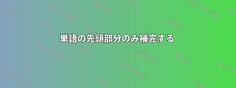 単語の先頭部分のみ補完する