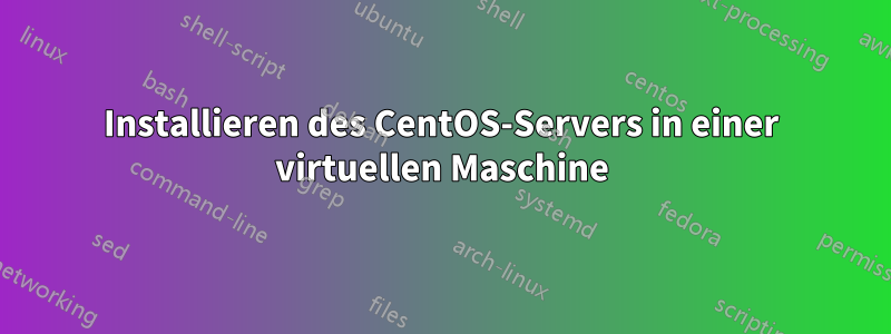 Installieren des CentOS-Servers in einer virtuellen Maschine