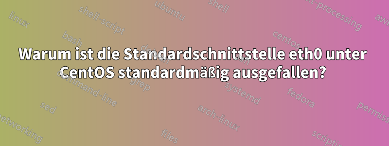 Warum ist die Standardschnittstelle eth0 unter CentOS standardmäßig ausgefallen?