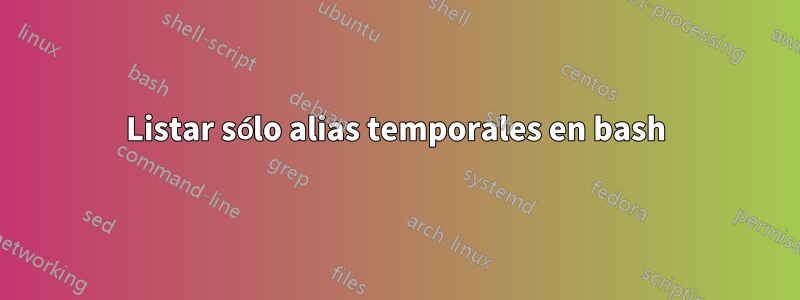 Listar sólo alias temporales en bash