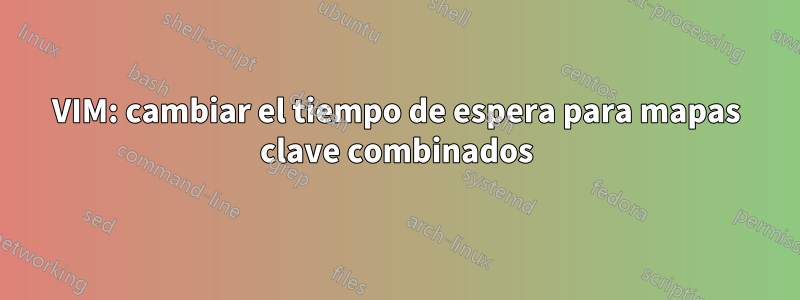 VIM: cambiar el tiempo de espera para mapas clave combinados