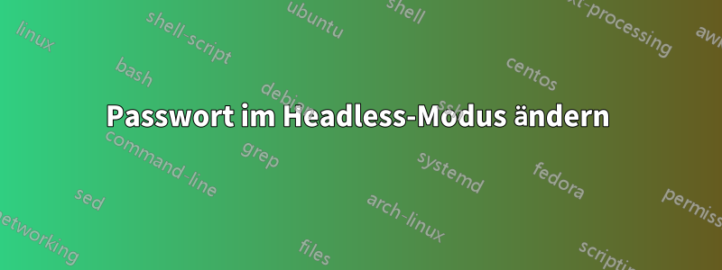 Passwort im Headless-Modus ändern