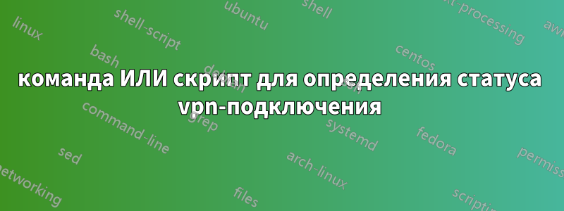 команда ИЛИ скрипт для определения статуса vpn-подключения