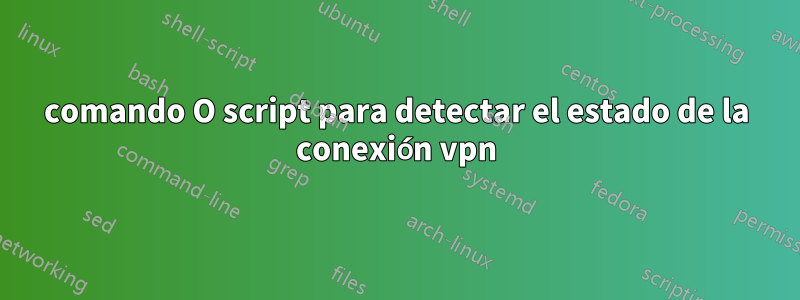 comando O script para detectar el estado de la conexión vpn