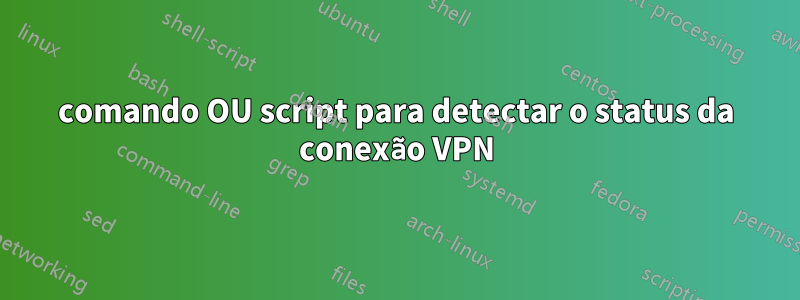 comando OU script para detectar o status da conexão VPN