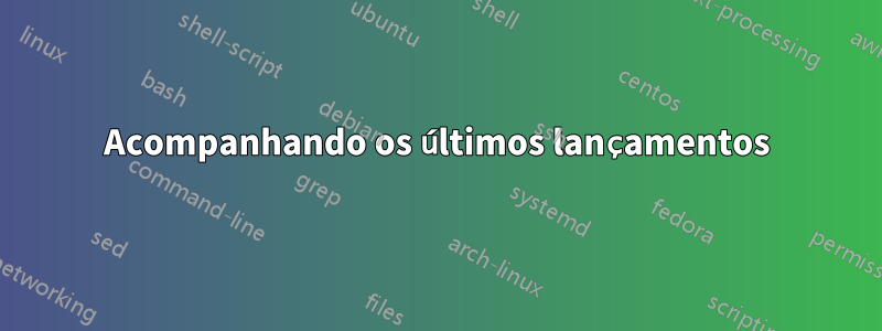 Acompanhando os últimos lançamentos