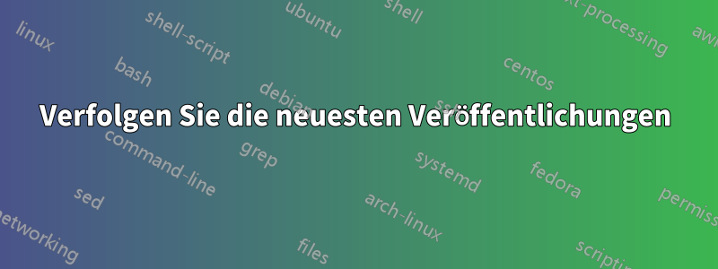 Verfolgen Sie die neuesten Veröffentlichungen
