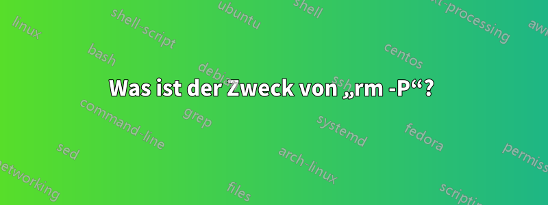 Was ist der Zweck von „rm -P“?