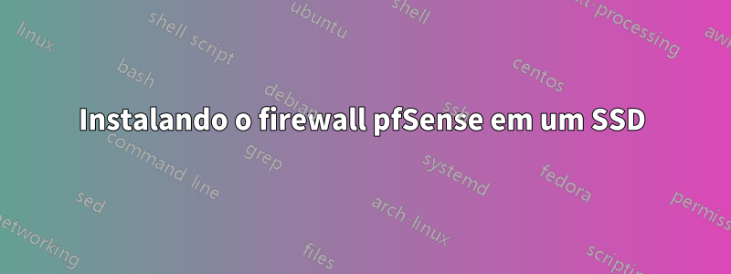 Instalando o firewall pfSense em um SSD