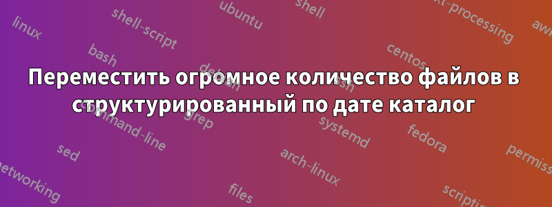 Переместить огромное количество файлов в структурированный по дате каталог