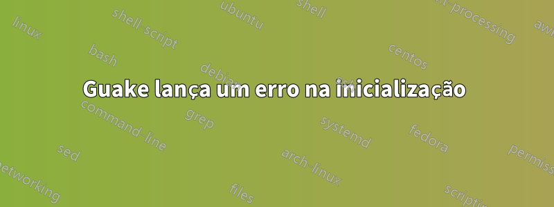 Guake lança um erro na inicialização