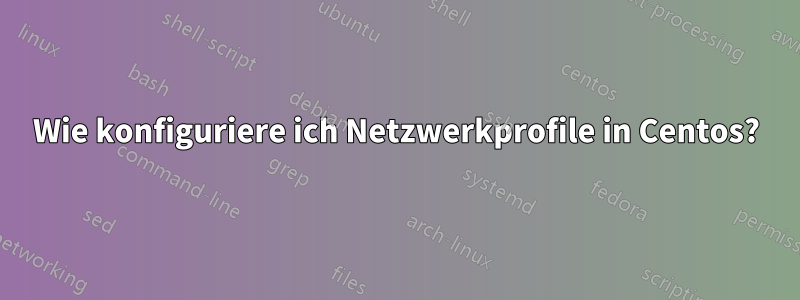 Wie konfiguriere ich Netzwerkprofile in Centos?
