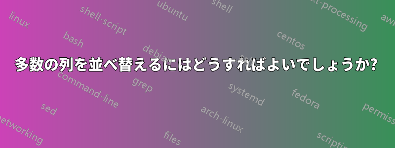 多数の列を並べ替えるにはどうすればよいでしょうか?