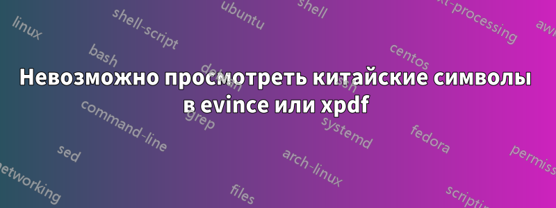 Невозможно просмотреть китайские символы в evince или xpdf