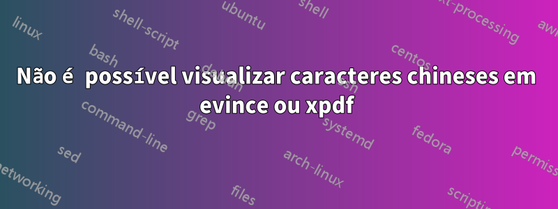 Não é possível visualizar caracteres chineses em evince ou xpdf