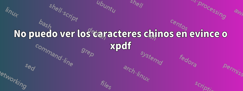 No puedo ver los caracteres chinos en evince o xpdf