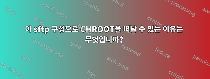 이 sftp 구성으로 CHROOT을 떠날 수 있는 이유는 무엇입니까?