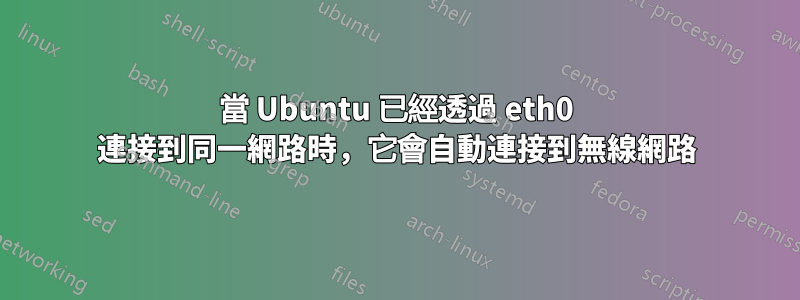 當 Ubuntu 已經透過 eth0 連接到同一網路時，它會自動連接到無線網路