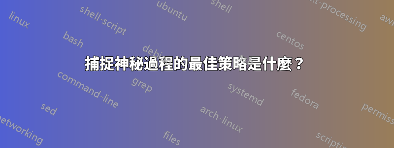 捕捉神秘過程的最佳策略是什麼？