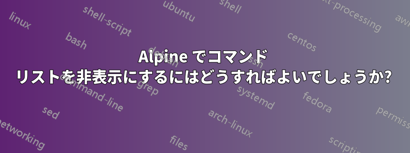 Alpine でコマンド リストを非表示にするにはどうすればよいでしょうか?