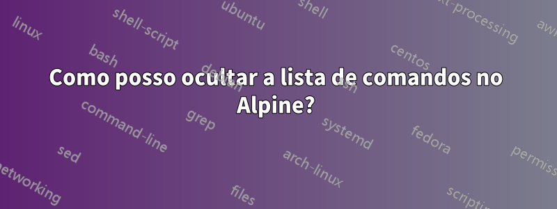 Como posso ocultar a lista de comandos no Alpine?