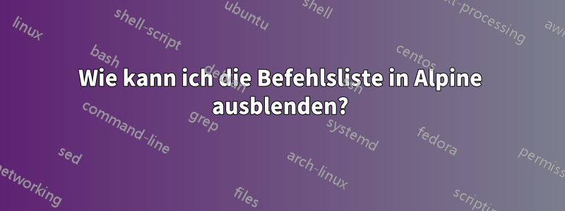 Wie kann ich die Befehlsliste in Alpine ausblenden?