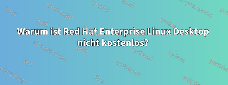 Warum ist Red Hat Enterprise Linux Desktop nicht kostenlos?