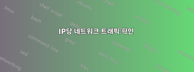 IP당 네트워크 트래픽 확인