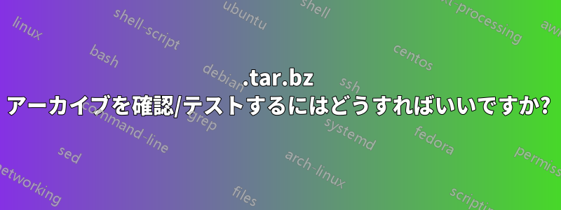 .tar.bz アーカイブを確認/テストするにはどうすればいいですか?