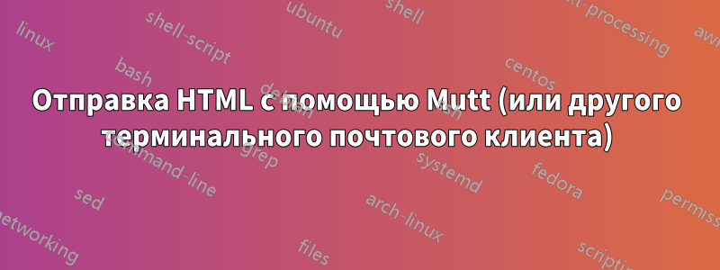 Отправка HTML с помощью Mutt (или другого терминального почтового клиента)