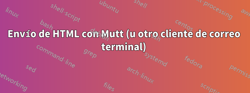 Envío de HTML con Mutt (u otro cliente de correo terminal)