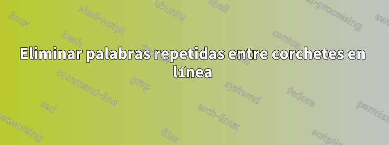 Eliminar palabras repetidas entre corchetes en línea