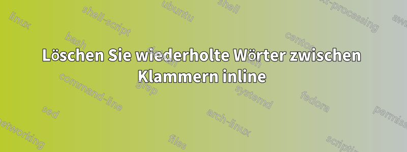 Löschen Sie wiederholte Wörter zwischen Klammern inline