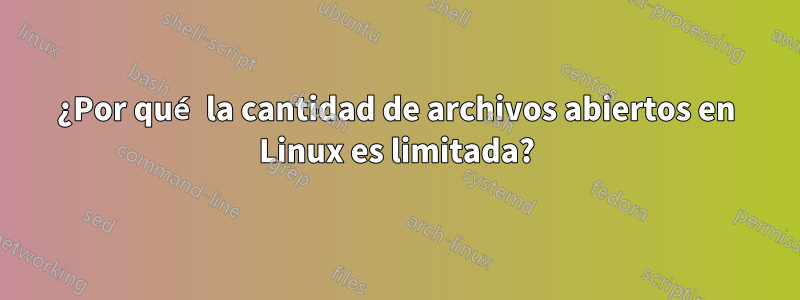 ¿Por qué la cantidad de archivos abiertos en Linux es limitada?