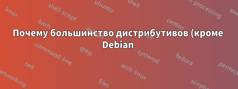Почему большинство дистрибутивов (кроме Debian) рекомендуют/требуют полную переустановку при обновлении до новой версии?