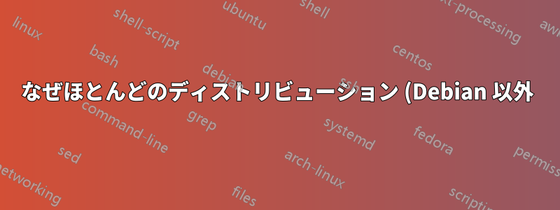 なぜほとんどのディストリビューション (Debian 以外) では、新しいバージョンにアップグレードするときに完全な再インストールを推奨/要求するのでしょうか?