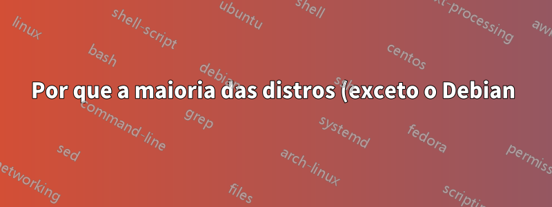 Por que a maioria das distros (exceto o Debian) recomenda/exige uma reinstalação completa ao atualizar para uma nova versão?