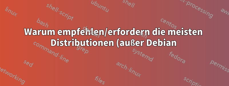 Warum empfehlen/erfordern die meisten Distributionen (außer Debian) eine vollständige Neuinstallation beim Upgrade auf eine neue Version?