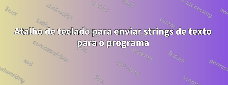 Atalho de teclado para enviar strings de texto para o programa
