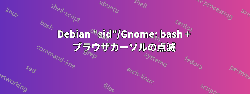 Debian "sid"/Gnome: bash + ブラウザカーソルの点滅