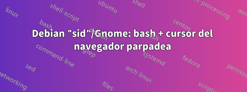 Debian "sid"/Gnome: bash + cursor del navegador parpadea