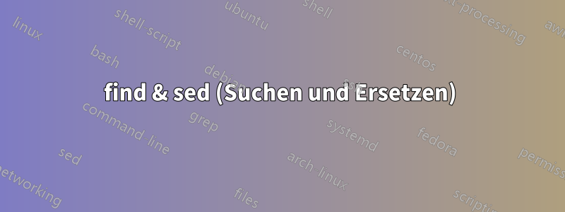 find & sed (Suchen und Ersetzen)