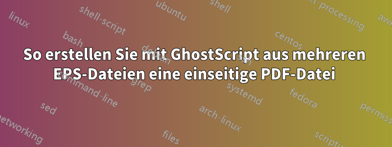 So erstellen Sie mit GhostScript aus mehreren EPS-Dateien eine einseitige PDF-Datei