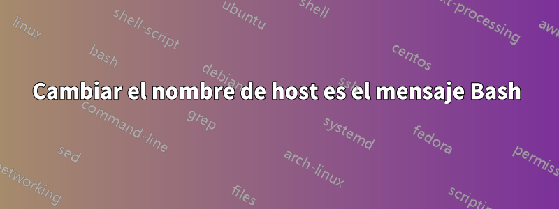 Cambiar el nombre de host es el mensaje Bash