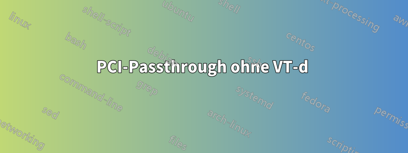 PCI-Passthrough ohne VT-d