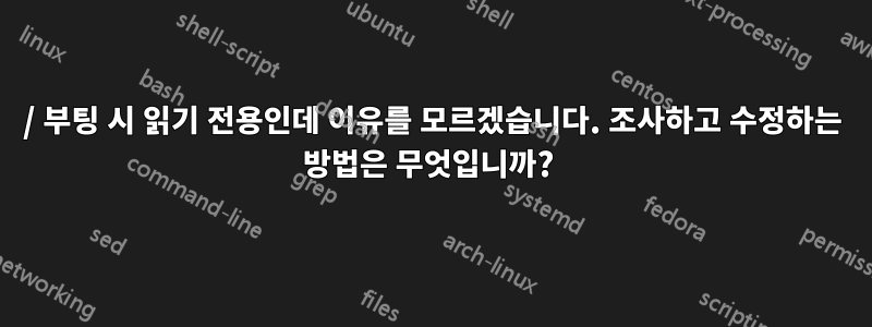 / 부팅 시 읽기 전용인데 이유를 모르겠습니다. 조사하고 수정하는 방법은 무엇입니까? 