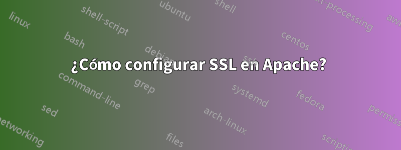 ¿Cómo configurar SSL en Apache?