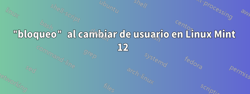"bloqueo" al cambiar de usuario en Linux Mint 12 